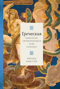 Греческая мифология, сформировавшая наше сознание. Ричард Бакстон
