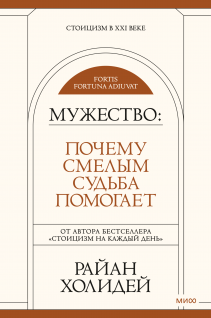 Мужество: Почему смелым судьба помогает. Райан Холидей