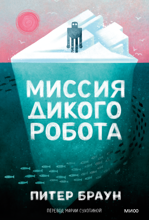 Миссия дикого робота (Paperback). Питер Браун