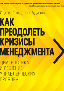 Как преодолеть кризисы менеджмента. Ицхак Адизес