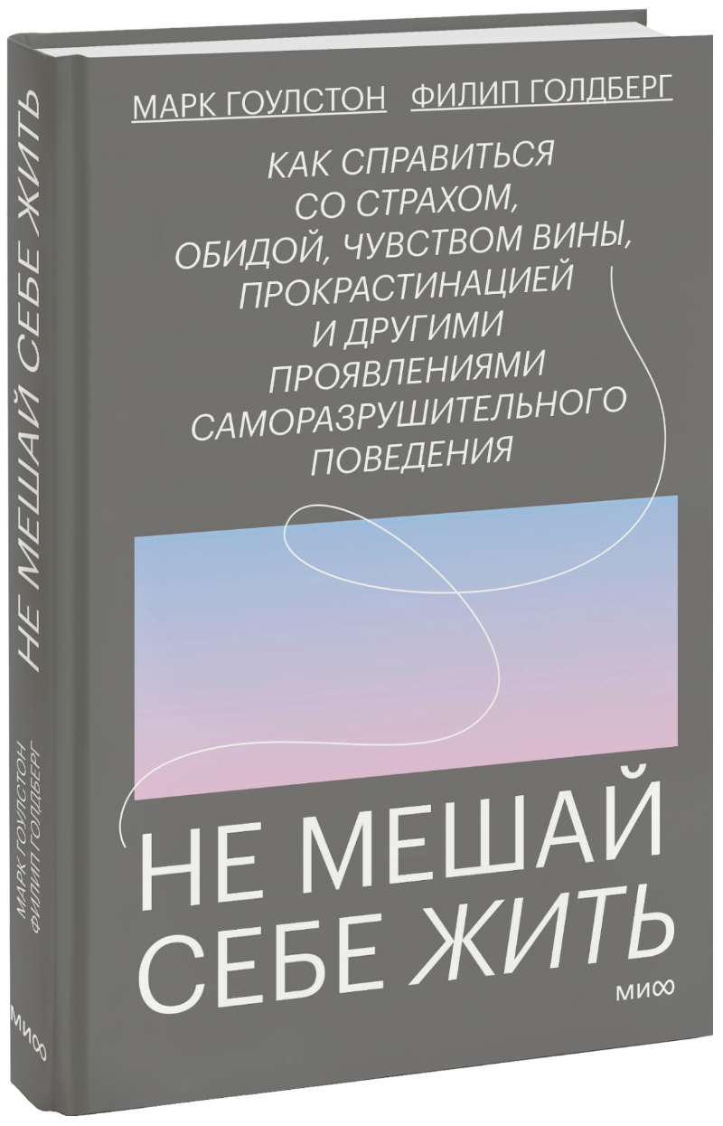 Не мешай себе жить (Марк Гоулстон, Филип Голдберг) — купить в МИФе